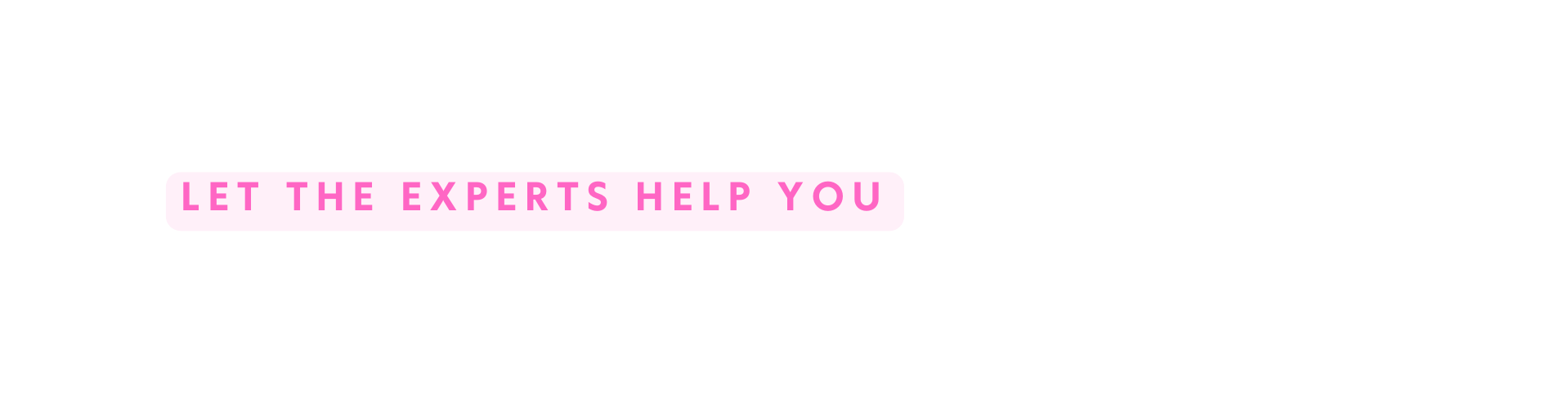 Let the experts help you
